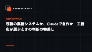 既製の業務システムか、Claudeで自作か　工務店が選ぶときの判断の物差し