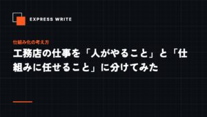 工務店の仕事を「人がやること」と「仕組みに任せること」に分けてみた